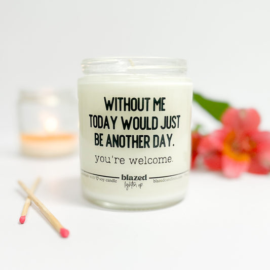 Without Me Today Would Just Be Another Day - Candle