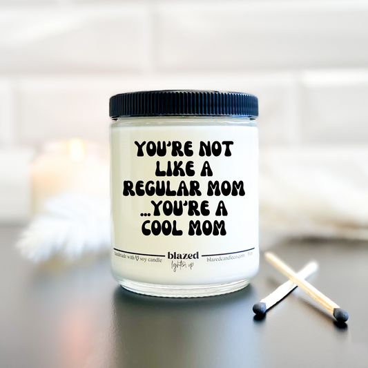 You're Not Like A Regular Mom, You're A Cool Mom Candle