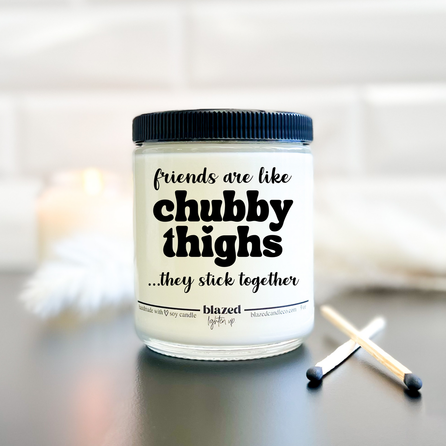 Friends Are Like Chubby Thighs Candle