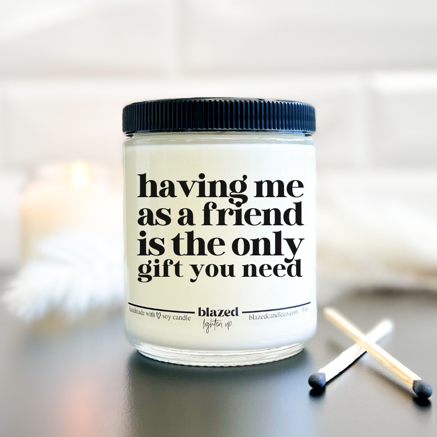 Having Me As A Friend Is The Only Gift You Need Candle