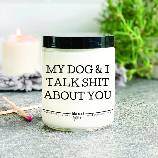 My Dog And I Talk Shit About You Candle