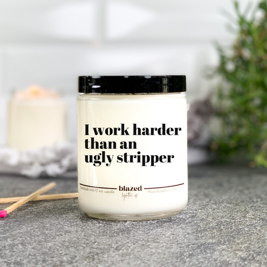 I Work Harder Than An Ugly Stripper Candle